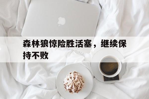 森林狼惊险胜活塞，继续保持不败的简单介绍