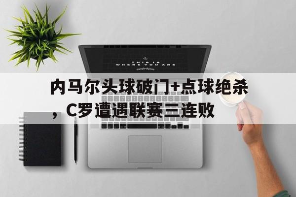 内马尔头球破门+点球绝杀，C罗遭遇联赛三连败